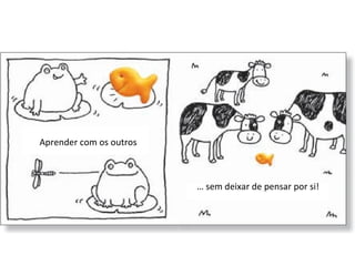 Aprender com os outros …  sem deixar de pensar por si! 