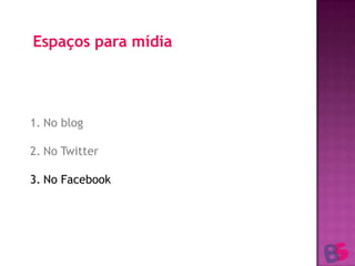 Espaços para mídiaNo blogNo TwitterNo Facebook