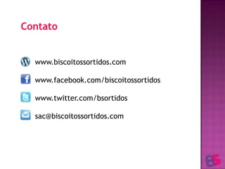 Contatowww.biscoitossortidos.comwww.facebook.com/biscoitossortidoswww.twitter.com/bsortidossac@biscoitossortidos.com