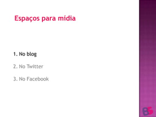 Espaços para mídiaNo blogNo TwitterNo Facebook