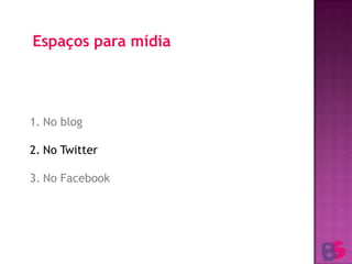Espaços para mídiaNo blogNo TwitterNo Facebook