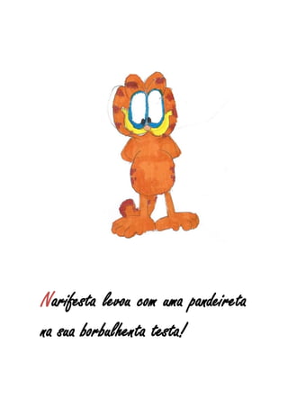 Narifesta levou com uma pandeireta
na sua borbulhenta testa!
 