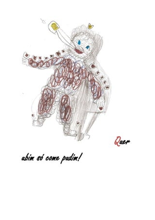 Quer
ubim só come pudim!
 