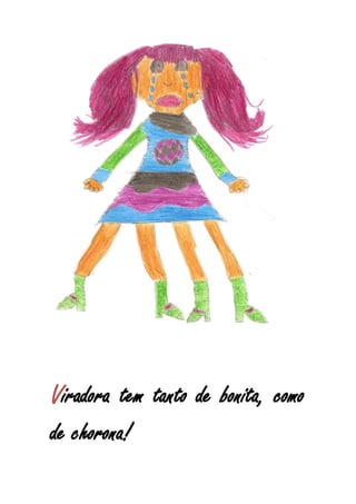 Viradora tem tanto de bonita, como
de chorona!
 