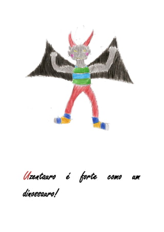 Uzentauro é forte como um
dinossauro!
 