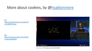 More about cookies, by @hsablonniere
FR :
https://www.youtube.com/watch?
v=KL9MR721c4w
EN:
https://www.youtube.com/watch?
v=y6mwekHkgVQ
 