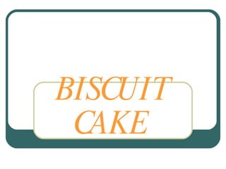 BISCUIT CAKE 