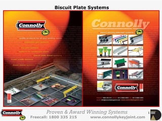 Proven & Award Winning Systems  Freecall: 1800 335 215  www.connollykeyjoint.com Biscuit Plate Systems 