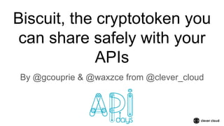Biscuit, the cryptotoken you
can share safely with your
APIs
By @gcouprie & @waxzce from @clever_cloud
 
