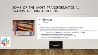 SOME OF THE MOST TRANSFORMATIONAL
BRANDS ARE KINDA’ BORING
 