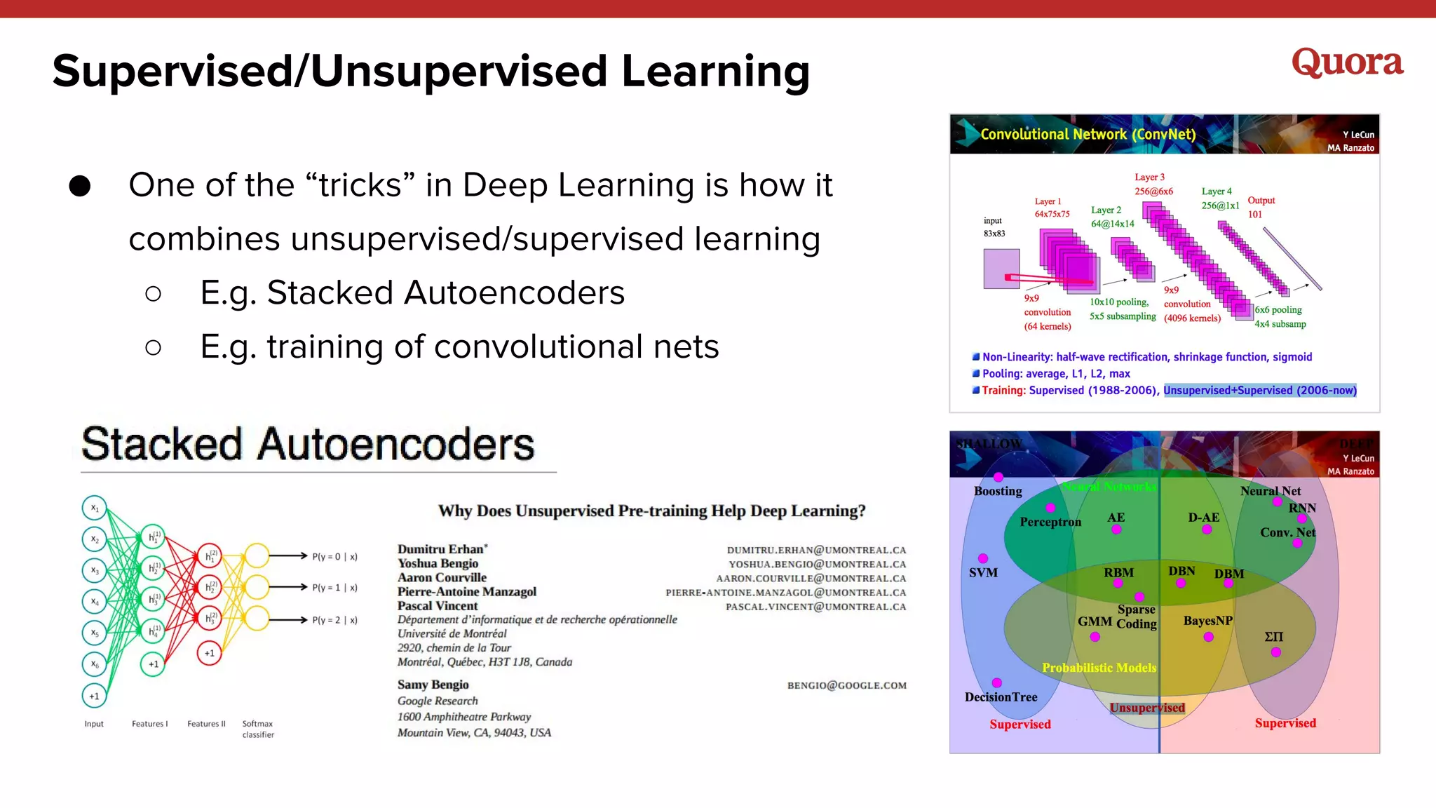 Supervised/Unsupervised Learning
● One of the “tricks” in Deep Learning is how it
combines unsupervised/supervised learning
○ E.g. Stacked Autoencoders
○ E.g. training of convolutional nets
 