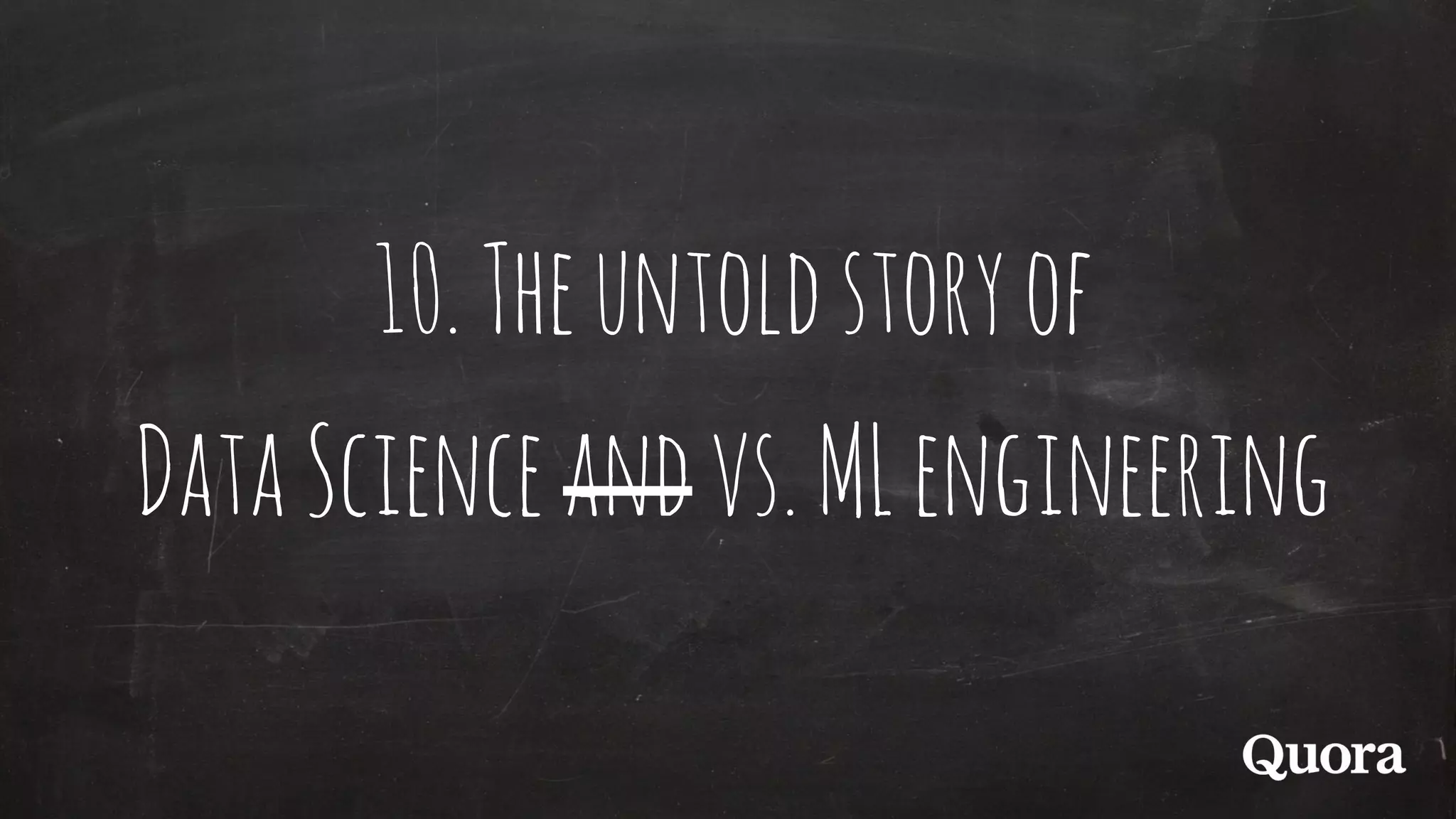10.Theuntoldstoryof
DataScienceandvs.MLengineering
 