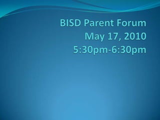 BISD Parent ForumMay 17, 2010 5:30pm-6:30pm 