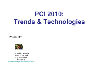 PCI 2010: Trends & Technologies Presented by: Dr. Anton Chuvakin Author of the book “ PCI Compliance” Principal at  www.securitywarriorconsulting.com/   