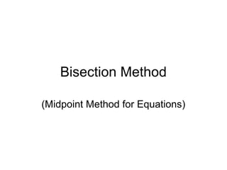 Bisection Method
(Midpoint Method for Equations)
 