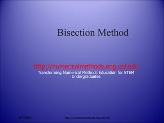 Bisection Method http://numericalmethods.eng.usf.edu Transforming Numerical Methods Education for STEM Undergraduates 07/28/10 http://numericalmethods.eng.usf.edu 