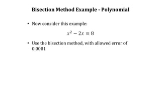 Bisection Method Example - Polynomial
• Now consider this example:
• Use the bisection method, with allowed error of
0.0001
 