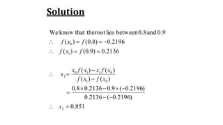 Solution
851.0
)2196.0(2136.0
)2196.0(9.02136.08.0
)()(
)()(
2136.0)9.0()(
2196.0)8.0()(
0.9and0.8betweenliesrootthat theknowWe
2
01
0110
2
1
0









x
xfxf
xfxxfx
x
fxf
fxf
 