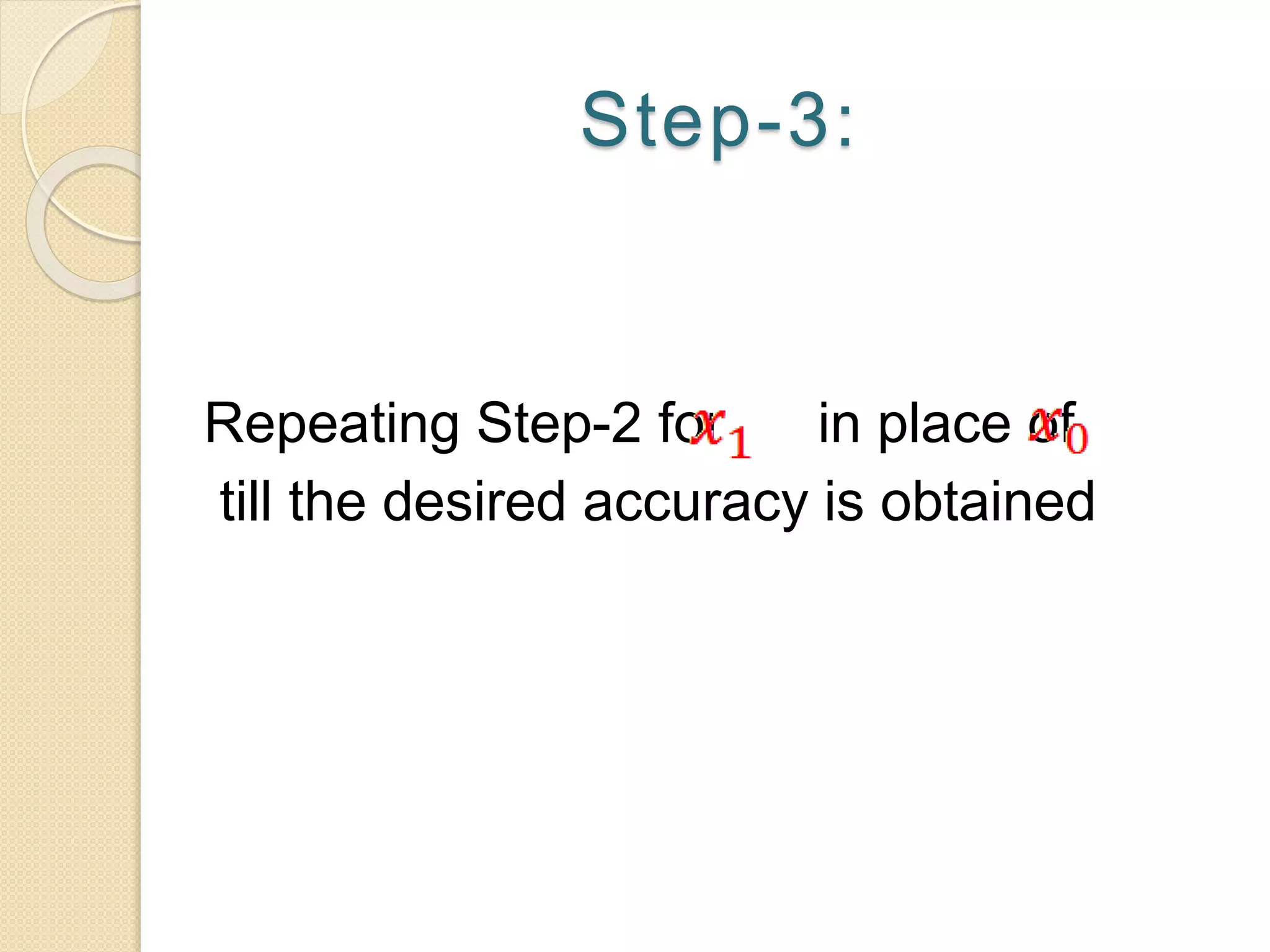 Step-3:
Repeating Step-2 for in place of
till the desired accuracy is obtained
 