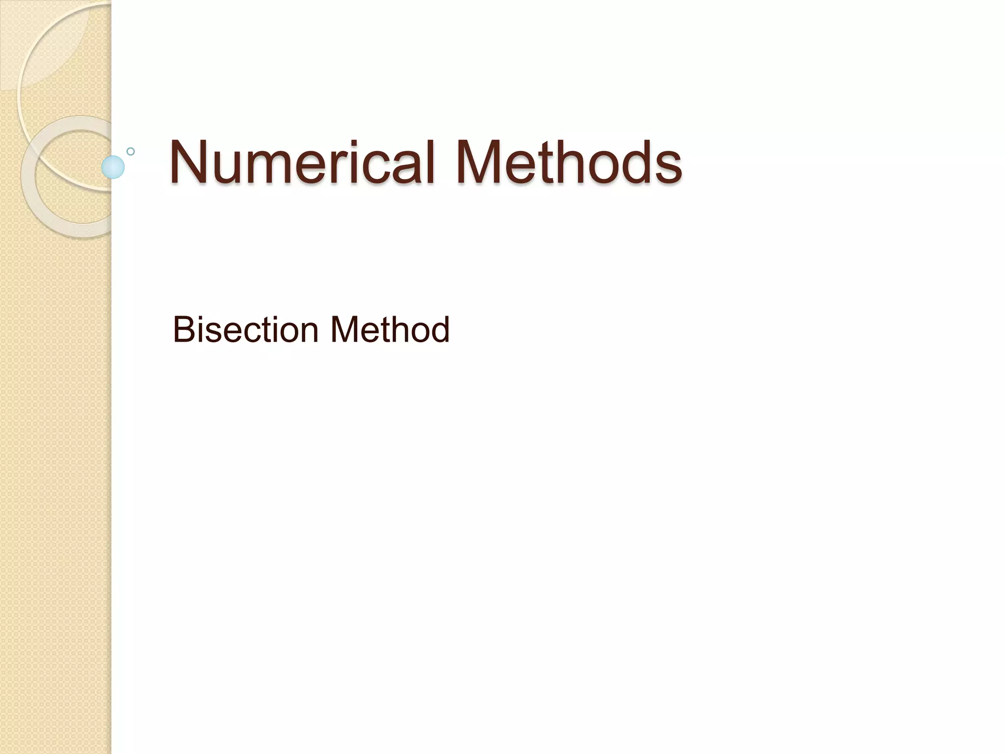 Numerical Methods
Bisection Method
 