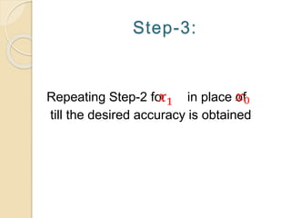 Step-3:
Repeating Step-2 for in place of
till the desired accuracy is obtained
 