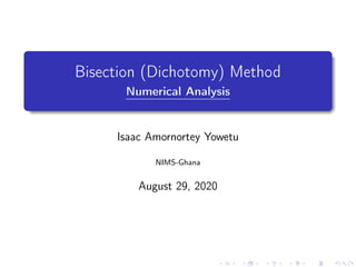 Bisection (Dichotomy) Method
Numerical Analysis
Isaac Amornortey Yowetu
NIMS-Ghana
August 29, 2020
 