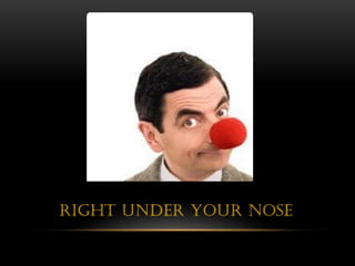 Right Under Your Nose
 