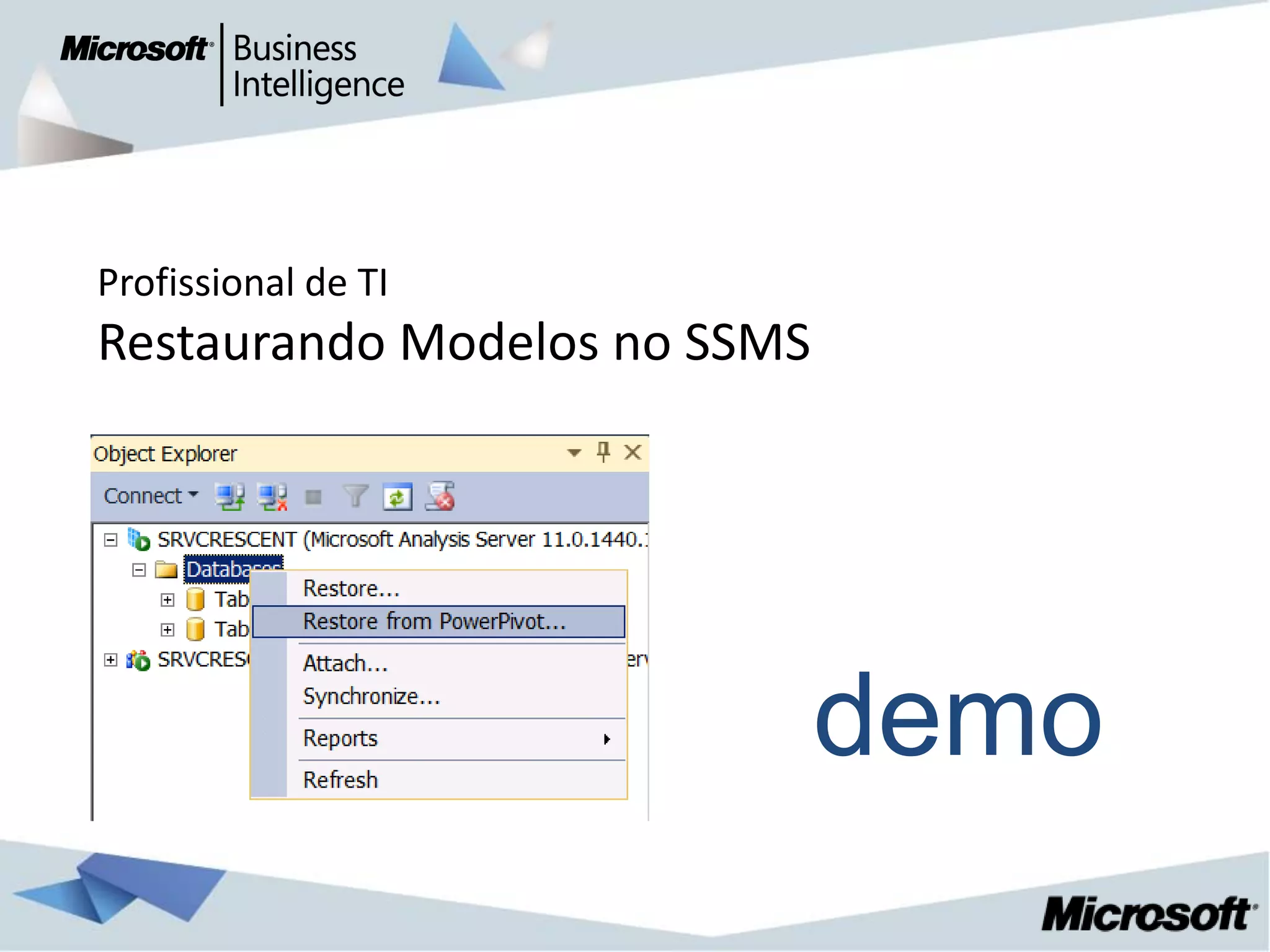 Profissional de TI
Restaurando Modelos no SSMS




                              demo
 