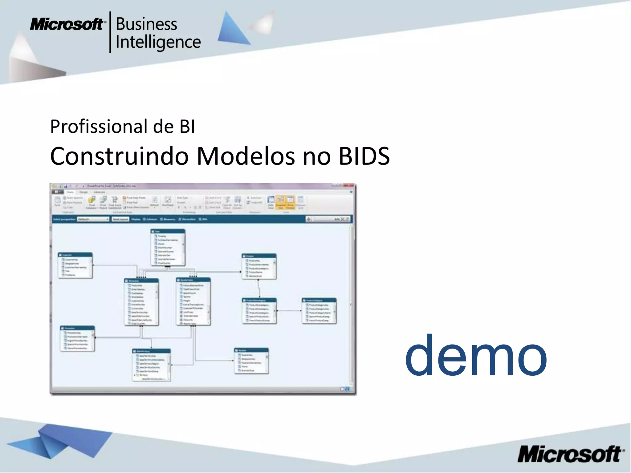 Profissional de BI
Construindo Modelos no BIDS




                              demo
 