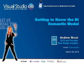 Getting to Know the BI
Semantic Model
Level: Intermediate
March 28, 2013
Andrew Brust
CEO and Founder
Blue Badge Insights
 