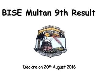 BISE Multan 9th Result
Declare on 20th August 2016
 