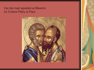Cei doi mari apostoli ai Bisericii
lui Cristos Petru si Paul
 