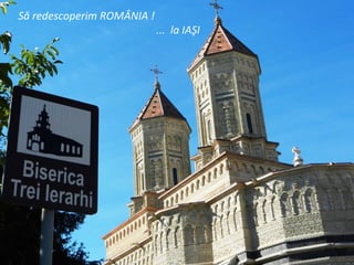 Să redescoperim ROMÂNIA !
                            ... la IAŞI
 