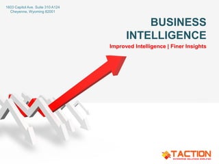Improved Intelligence | Finer Insights
BUSINESS
INTELLIGENCE
1603 Capitol Ave. Suite 310 A124
Cheyenne, Wyoming 82001
 