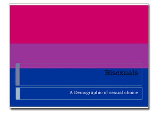 Bisexuals A Demographic of sexual choice 