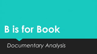 B is for BookB is for Book
Documentary AnalysisDocumentary Analysis
 