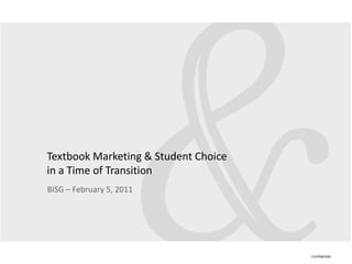 Textbook Marketing & Student Choice
in a Time of Transition
BISG – February 5, 2011




                                      Confidential
 