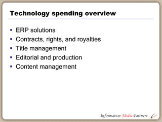 Technology spending overview
 ERP solutions
 Contracts, rights, and royalties
 Title management
 Editorial and product...