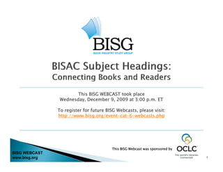 This BISG WEBCAST took place
                Wednesday, December 9, 2009 at 3:00 p.m. ET

               To register for future BISG Webcasts, please visit:
               http://www.bisg.org/event-cat-6-webcasts.php




                                        This BISG Webcast was sponsored by
BISG WEBCAST
www.bisg.org                                                                 1
 