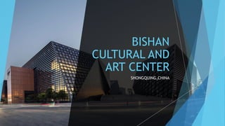 BISHAN
CULTURAL AND
ART CENTER
SHONGQUING,CHINA
 