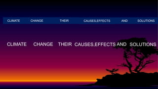 CLIMATE CHANGE THEIR CAUSES,EFFECTS AND SOLUTIONS
CHANGECLIMATE THEIR CAUSES,EFFECTS AND SOLUTIONS
 