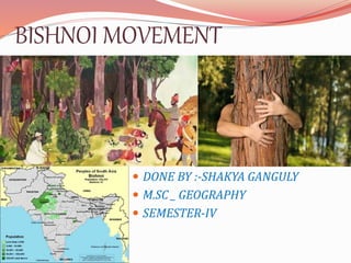 BISHNOI MOVEMENT
 DONE BY :-SHAKYA GANGULY
 M.SC _ GEOGRAPHY
 SEMESTER-IV
 