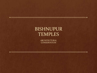 BISHNUPUR
TEMPLES
ARCHITECTURAL
CONSERVATION
 