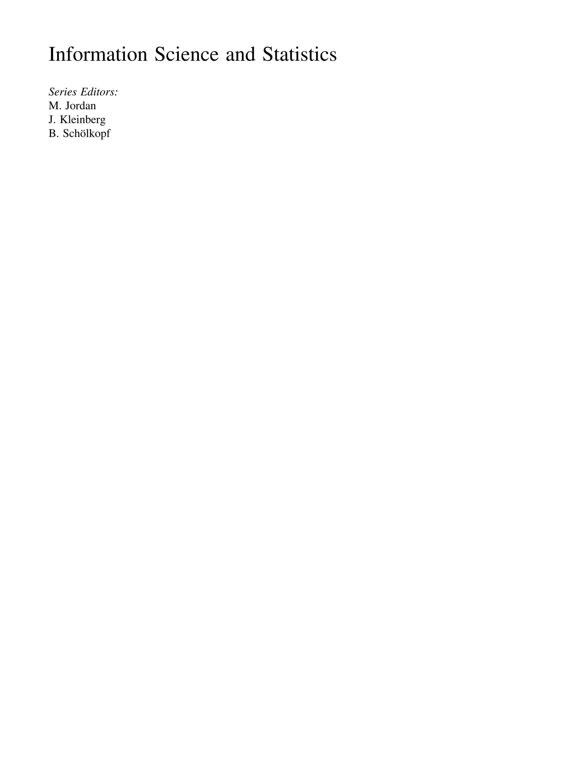 Information Science and Statistics
Series Editors:
M. Jordan
J. Kleinberg
B. Schölkopf
 