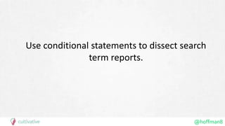 @hoffman8
Use conditional statements to dissect search
term reports.
 