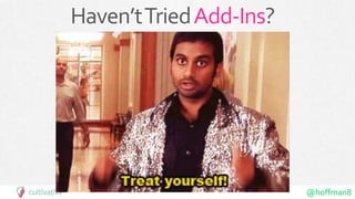 @hoffman8
Haven’tTriedAdd-Ins?
 