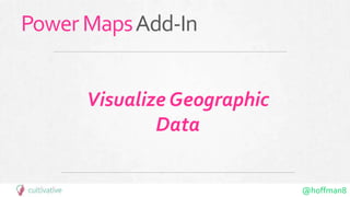 @hoffman8
PowerMapsAdd-In
Visualize Geographic
Data
 