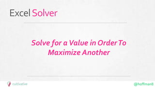 @hoffman8
ExcelSolver
Solve for aValue in OrderTo
Maximize Another
 