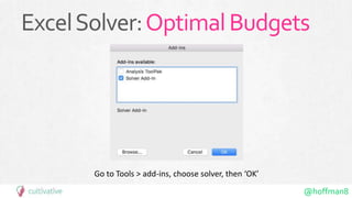 @hoffman8
ExcelSolver:OptimalBudgets
Go to Tools > add-ins, choose solver, then ‘OK’
 
