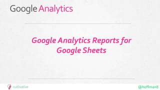 @hoffman8
GoogleAnalytics
Google Analytics Reports for
Google Sheets
 